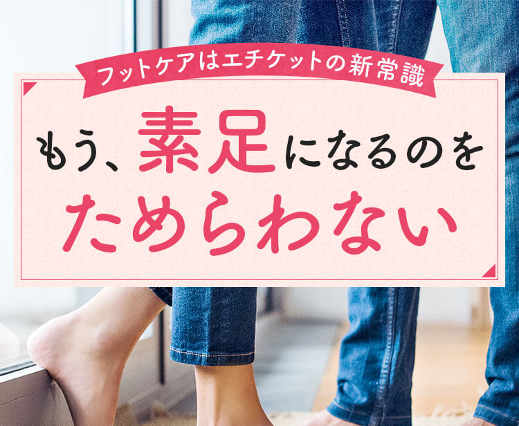 もう、素足になるのをためらわない